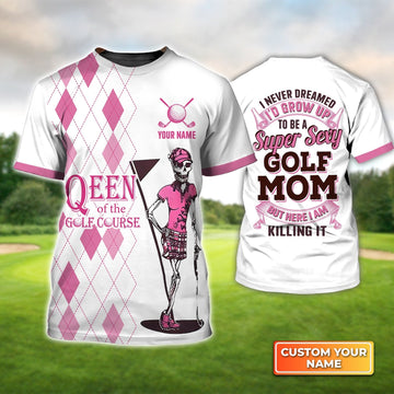 I Never Dreamed I'd Grow up to Be a Super Sexy Golf Mom - Personalized Name 3D Tshirt For Golfer