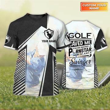 Golf Saved Me From Being A Pornstar Now I'm Just A Swinger - Personalized Name 3D Tshirt